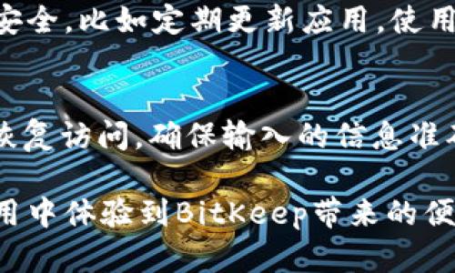   如何在BitKeep钱包中充值资金 / 
 guanjianci BitKeep, 充值, 加密钱包, 数字货币 /guanjianci 

随着数字货币的普及，越来越多的人开始使用加密钱包来管理他们的资产。BitKeep是一款广受欢迎的多链数字货币钱包，不仅支持多种货币，还提供了方便的用户体验。如果你对如何向BitKeep钱包充值资金还有疑问，本文将为你提供全面的解答，以及相关的操作步骤和注意事项。

一、BitKeep简介
BitKeep是一款多链钱包，支持不同区块链上的资产，可以方便用户在各种数字货币之间进行管理和交易。其优雅的用户界面和强大的功能吸引了大批用户。此外，BitKeep还提供了去中心化交易所（DEX）的功能，让用户可以方便地进行交易，避免了中央交易所可能出现的安全隐患。

二、为什么选择BitKeep钱包？
BitKeep钱包的优势主要体现在以下几个方面：
ul
    listrong多链支持：/strongBitKeep支持多个区块链，如以太坊、波场、EOS等，用户可以在一个钱包中管理多种资产。/li
    listrong用户友好：/strongBitKeep的钱包界面设计简洁直观，让用户易于上手，不需要繁琐的操作步骤。/li
    listrong安全性高：/strongBitKeep采用多种安全措施确保用户资产的安全，包括私钥加密等。/li
    listrong去中心化交易：/strong用户可以在钱包内进行去中心化交易，无需转移到其他平台，确保交易的安全与便捷。/li
/ul

三、如何在BitKeep钱包中充值资金？
充值资金的过程相对简单，主要通过以下步骤完成：

h41. 下载并安装BitKeep钱包/h4
首先，确保在你的手机上下载并安装BitKeep钱包。你可以在App Store或者Google Play找到它，并按照提示完成安装。

h42. 创建或导入钱包/h4
安装完成后，打开应用。你可以选择创建一个新钱包或导入已有钱包。如果是新用户，请按照指示创建新钱包，并妥善记录助记词和私钥，以保证钱包的安全。建议用户将这些信息存放在安全的地方，避免丢失。

h43. 选择充值方式/h4
进入钱包后，点击“充值”或“接收”选项。接下来，你可以看到该钱包支持的多种充值方式，如通过其他钱包发送数字资产、购买货币等。选择你想要的充值方式。

h44. 发送数字资产/h4
如果选择通过其他钱包发送数字货币，你需要复制BitKeep钱包中对应资产的地址。确保在发送货币之前，地址的正确性，避免资产损失。使用其他钱包进行转账时，遵循其操作步骤，确保交易顺利进行。

h45. 确认充值/h4
完成转账后，返回BitKeep钱包，你可以在资产页面查看余额。如果充值成功，资产会在几分钟内体现。如果长时间未显示，可以查看交易状态，确保交易已成功完成。

四、常见问题解答

h4问题一：如果我无法在BitKeep钱包中找到我的充值资金，该怎么办？/h4
首先确认你是否使用了正确的钱包地址进行充值。如果地址错误，资金将无法到账。你可以在区块链浏览器查看交易状态，确认转账是否成功。一旦确认转账成功但未显示在钱包中，建议联系BitKeep的客服，提供相关的交易信息，以便于查找和解决问题。

h4问题二：BitKeep钱包的手续费是多少？/h4
BitKeep的手续费主要取决于你所使用的区块链网络，以及具体的交易类型。不同的链和交易类型可能会有不同的费用。例如，可能使用以太坊进行交易时需要支付Gas费。建议用户在进行交易之前仔细查看相关费用，以免影响交易操作。

h4问题三：我可以在BitKeep钱包中存放哪些数字货币？/h4
BitKeep支持多种数字货币，包括但不限于比特币、以太坊、USDT、波场等。用户可以在BitKeep官网或应用内查看可支持的完整列表。值得注意的是，不同的币种可能对应不同的区块链地址，所以在充值时务必确认地址是否匹配。

h4问题四：BitKeep钱包安全吗？/h4
BitKeep钱包采取了多种安全措施来保障用户资产的安全，包括私钥只有用户自己持有、信息加密等。但是，用户自身也需注意安全，比如定期更新应用，使用强密码，以及保护好个人信息。同时，建议用户定期备份自己的钱包，以防意外情况。

h4问题五：如何恢复我的钱包？/h4
如果你丢失了访问权限，通常可以通过助记词或私钥恢复钱包。在钱包页面中寻找“导入”钱包的选项，输入助记词或私钥即可恢复访问。确保输入的信息准确无误，任何一个字符的错误都可能导致无法恢复资产。

总的来说，BitKeep是一个很好用的数字钱包，充值过程简单且安全。希望你在阅读本文后能更加顺利地进行资金充值，并在使用中体验到BitKeep带来的便利和安全。