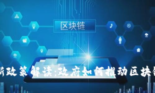 区块链最新政策解读：政府如何推动区块链技术发展