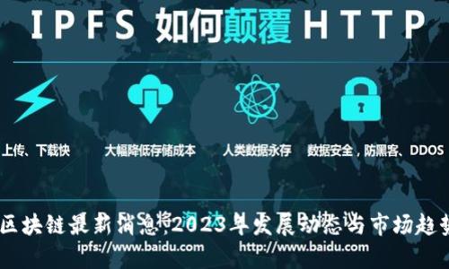 ALCT区块链最新消息：2023年发展动态与市场趋势分析