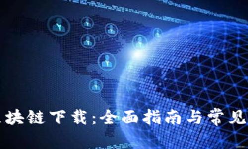 一刀币区块链下载：全面指南与常见问题解答
