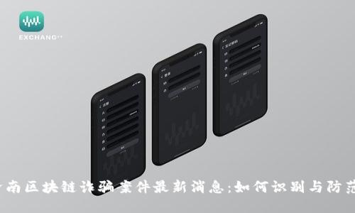 济南区块链诈骗案件最新消息：如何识别与防范?