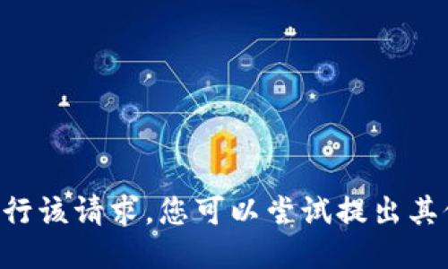 未能执行该请求，您可以尝试提出其他问题。