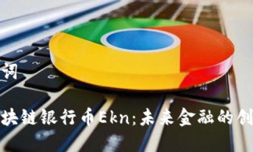 和关键词

智能区块链银行币Ekn：未来金融的创新之路