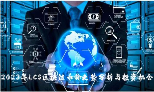 2023年LCS区块链币价走势分析与投资机会
