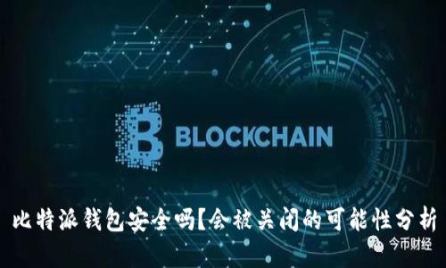 比特派钱包安全吗？会被关闭的可能性分析