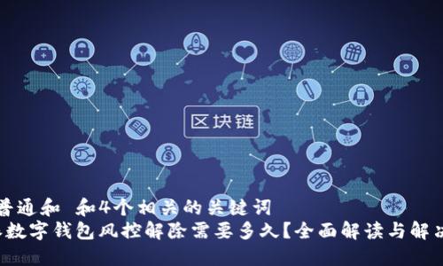 符合普通和 和4个相关的关键词  
b特派数字钱包风控解除需要多久？全面解读与解决方案