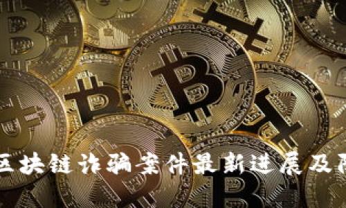 盐城区区块链诈骗案件最新进展及防范指南