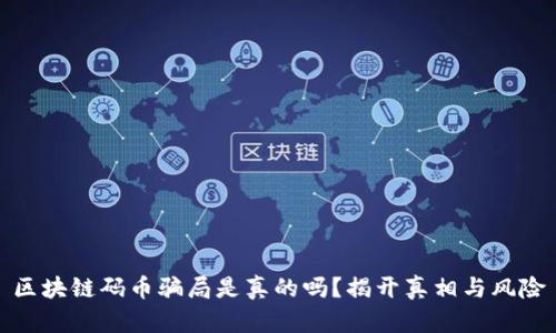 区块链码币骗局是真的吗？揭开真相与风险