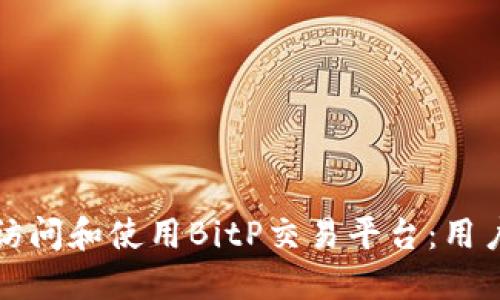 如何访问和使用BitP交易平台：用户指南