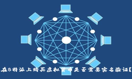 在B特派上购买虚拟货币是否需要实名验证？