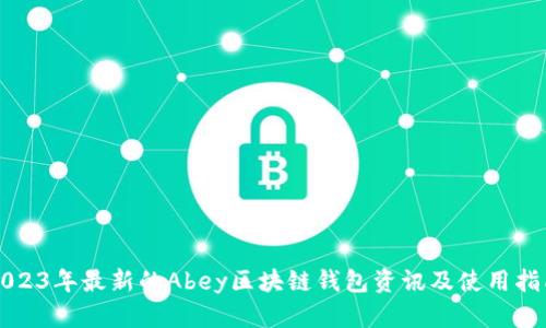 2023年最新的Abey区块链钱包资讯及使用指南