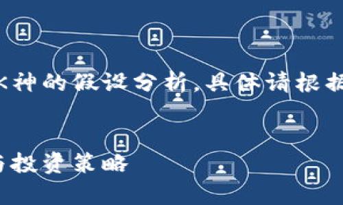 注意：以下内容是基于区块链和K神的假设分析，具体请根据实时数据和市场动向进行调整。

 
区块链K神最新分析：趋势解读与投资策略