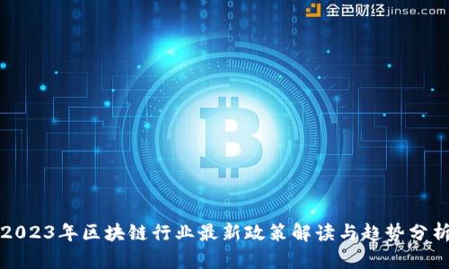 2023年区块链行业最新政策解读与趋势分析