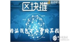 b特派钱包矿工费购买指南
