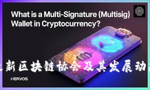 最新区块链协会及其发展动态