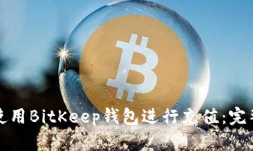 如何使用BitKeep钱包进行充值：完整指南