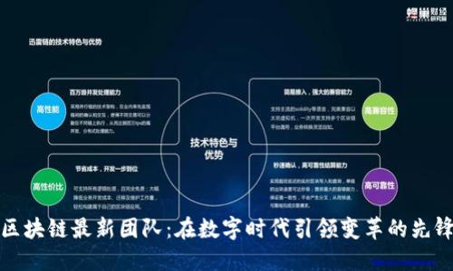 区块链最新团队：在数字时代引领变革的先锋
