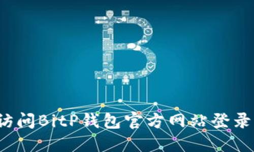 如何访问BitP钱包官方网站登录入口？
