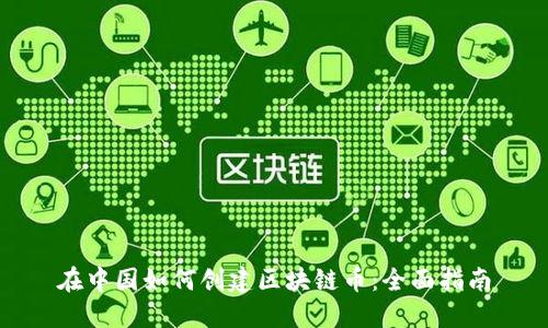 在中国如何创建区块链币：全面指南