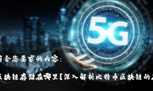 以下是符合您要求的内容：

比特币区块链存储在哪里？深入解析比特币区块链的存储机制