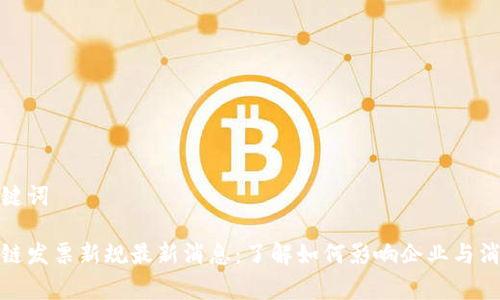 和关键词

区块链发票新规最新消息：了解如何影响企业与消费者