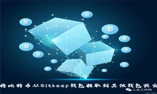 如何将比特币从Bitkeep钱包提取到其他钱包或交易所