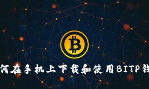 如何在手机上下载和使用BITP钱包