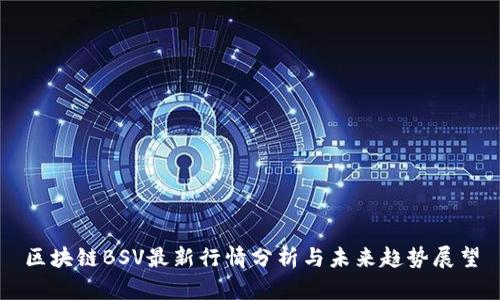 区块链BSV最新行情分析与未来趋势展望