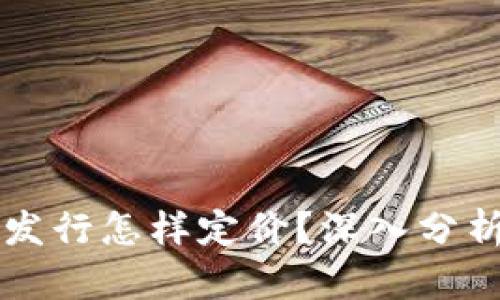 区块链币价发行怎样定价？深入分析和影响因素