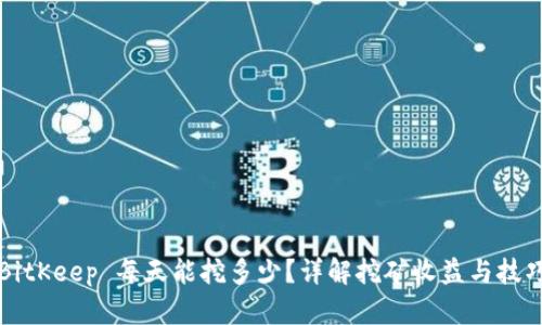 BitKeep 每天能挖多少？详解挖矿收益与技巧
