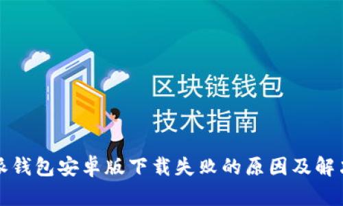 比特派钱包安卓版下载失败的原因及解决方案