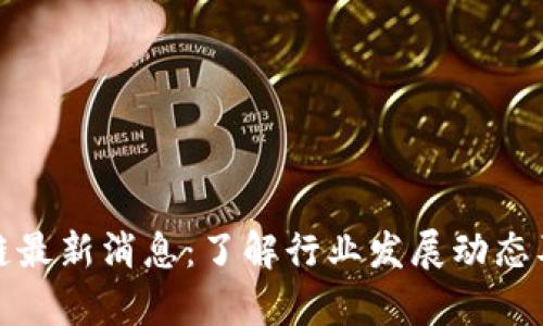 塔塔区块链最新消息：了解行业发展动态及应用前景
