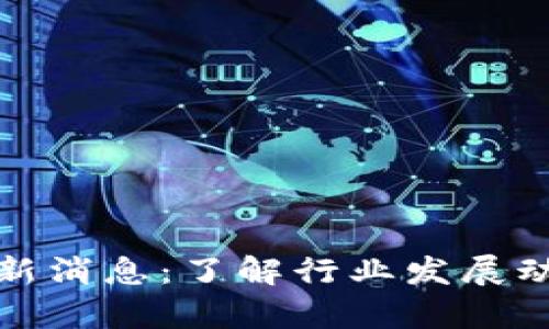 塔塔区块链最新消息：了解行业发展动态及应用前景