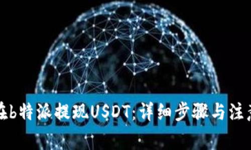 如何在b特派提现USDT：详细步骤与注意事项