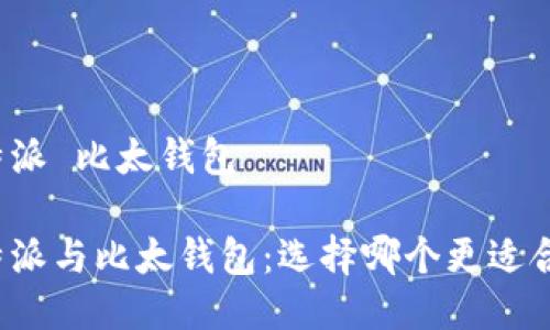 比特派 比太钱包

比特派与比太钱包：选择哪个更适合你？