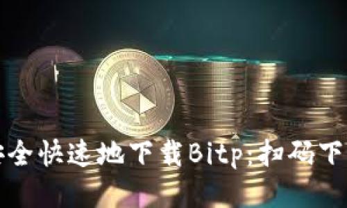 如何安全快速地下载Bitp：扫码下载指南