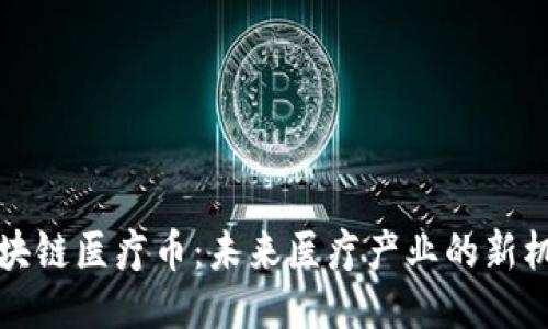 区块链医疗币：未来医疗产业的新机遇