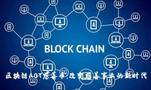 区块链A0T慈善币：改变慈善事业的新时代