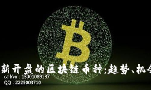 2023年新开盘的区块链币种：趋势、机会与挑战