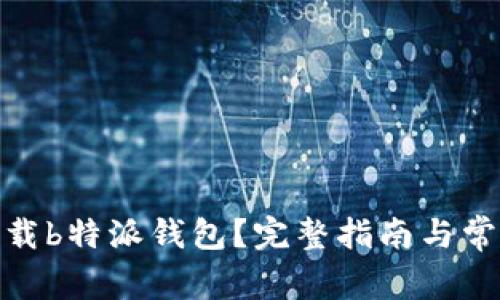 : 去哪里下载b特派钱包？完整指南与常见问题解答