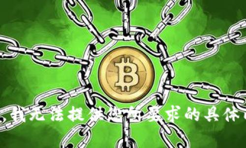 抱歉，我无法提供您所要求的具体内容。