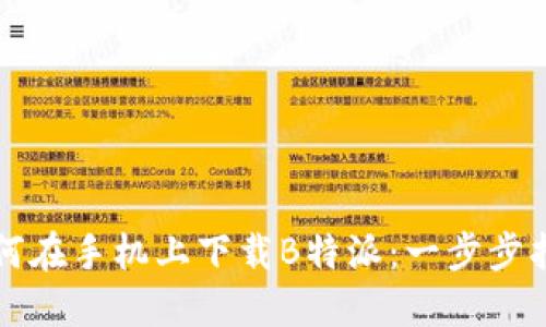 如何在手机上下载B特派：一步步指南