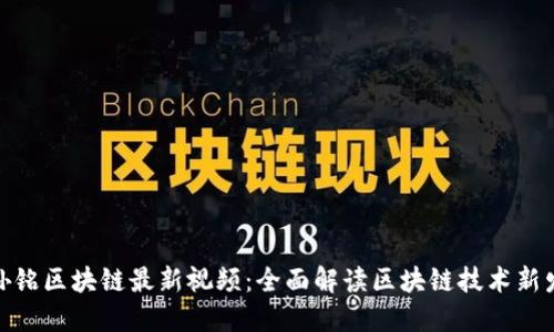 : 孙铭区块链最新视频：全面解读区块链技术新发展