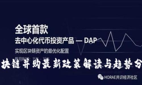 区块链并购最新政策解读与趋势分析