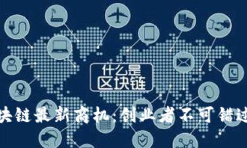 福州区块链最新商机：创业者不可错过的机会