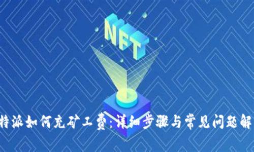 b特派如何充矿工费：详细步骤与常见问题解答