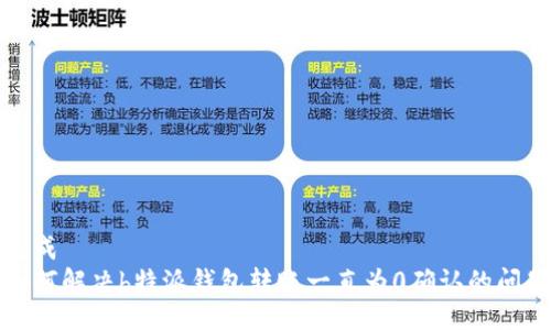 生成
如何解决b特派钱包转账一直为0确认的问题