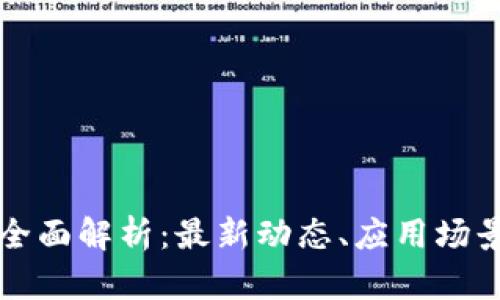 区块链技术全面解析：最新动态、应用场景与未来发展