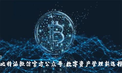 :
比特派微信官方公众号：数字资产管理新选择