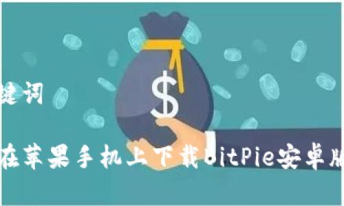 和关键词

如何在苹果手机上下载BitPie安卓版应用